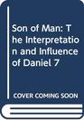 Son of Man The Interpretation and Influence of Daniel 7