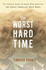 The Worst Hard Time  The Untold Story of Those Who Survived the Great American Dust Bowl