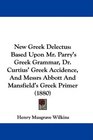 New Greek Delectus Based Upon Mr Parry's Greek Grammar Dr Curtius' Greek Accidence And Messrs Abbott And Mansfield's Greek Primer