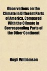 Observations on the Climate in Different Parts of America Compared With the Climate in Corresponding Parts of the Other Continent