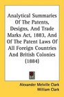 Analytical Summaries Of The Patents Designs And Trade Marks Act 1883 And Of The Patent Laws Of All Foreign Countries And British Colonies