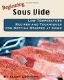 Beginning Sous Vide Low Temperature Recipes and Techniques for Getting Started at Home