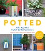 Potted Make Your Own Stylish Garden Containers