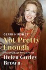 Not Pretty Enough The Unlikely Triumph of Helen Gurley Brown