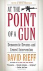 At the Point of a Gun Democratic Dreams and Armed Intervention
