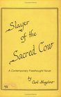 Slayer of the Sacred Cow A Contemporary Freethought Novel