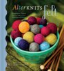 AlterKnits Felt Imaginative Projects for Knitting  Felting