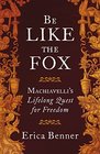Be Like the Fox Machiavelli's Lifelong Quest for Freedom