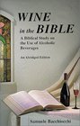 Wine in the Bible A Biblical Study on the Use of Alcoholic Beverages An Abridged Edition