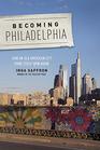 Becoming Philadelphia How an Old American City Made Itself New Again