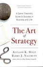 The Art of Strategy A Game Theorist's Guide to Success in Business and Life