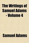 The Writings of Samuel Adams  Volume 4