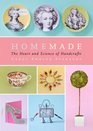 Homemade The Heart and Science of Handcrafts