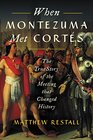 When Montezuma Met Corts The True Story of the Meeting that Changed History