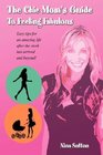 The Chic Mom's Guide To Feeling Fabulous Easy tips for an amazing life after the stork has arrived and beyond