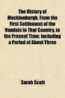 The History of Mecklenburgh From the First Settlement of the Vandals in That Country to the Present Time Including a Period of About Three