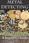 Metal Detecting A Beginner's Guide to Mastering the Greatest Hobby In the World LARGE PRINT EDITION