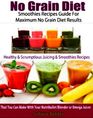 No Grain Diet Smoothies Recipes Guide For Maximum No Grain Diet Results Healthy  Scrumptious Juicing  Smoothie Recipes That You Can Make With Your Nutribullet Blender Or Omega Juicer