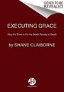 Executing Grace Why It Is Time to Put the Death Penalty to Death