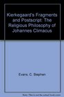 Kierkegaard's Fragments and Postscript The Religious Philosophy of Johannes Climacus