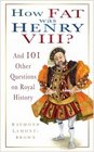 How Fat Was Henry VIII And 101 Other Questions on Royal History