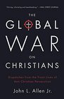 The Global War on Christians Dispatches from the Front Lines of AntiChristian Persecution