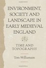 Environment Society and Landscape in Early Medieval England