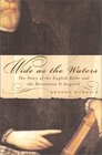 Wide As the Waters : The Story of the English Bible and the Revolution It Inspired