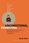 Unconditional Parenting : Moving from Rewards and Punishments to Love and Reason