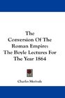 The Conversion Of The Roman Empire The Boyle Lectures For The Year 1864