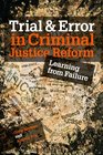 Trial and Error in Criminal Justice Reform Learning from Failure