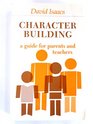 Character Building A Guide for Parents and Teachers