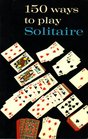 150 Ways to Play Solitaire Complete with Layouts for Playing