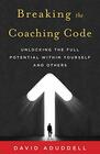Breaking the Coaching Code Unlocking the Full Potential Within Yourself and Others