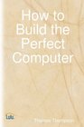 How to Build the Perfect Computer