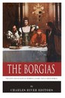 The Borgias: The Lives and Legacies of Rodrigo, Cesare, and Lucrezia Borgia