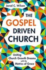 The GospelDriven Church Uniting Church Growth Dreams with the Metrics of Grace