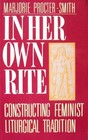 In her own rite Constructing feminist liturgical tradition