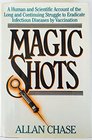 Magic Shots A Human and Scientific Account of the Long and Continuing Struggle to Eradicated Infectious Diseases by Vaccination