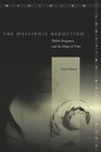 The Messianic Reduction Walter Benjamin and the Shape of Time
