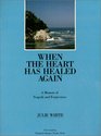 When the Heart Has Healed Again A Memoir of Tragedy and Forgiveness