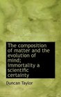 The composition of matter and the evolution of mind immortality a scientific certainty