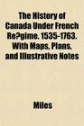 The History of Canada Under French Regime 15351763 With Maps Plans and Illustrative Notes