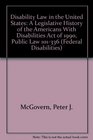 Disability Law in the United States A Legislative History of the Americans With Disabilities Act of 1990 Public Law 101336