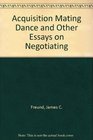 Acquisition Mating Dance and Other Essays on Negotiating