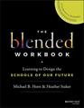 The Blended Workbook Learning to Design the Schools of Our Future