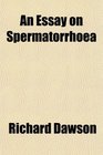 An Essay on Spermatorrhoea
