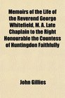 Memoirs of the Life of the Reverend George Whitefield M A Late Chaplain to the Right Honourable the Countess of Huntingdon Faithfully