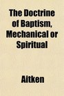 The Doctrine of Baptism Mechanical or Spiritual