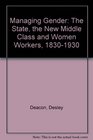 Managing Gender The State the New Middle Class and Women Workers 18301930